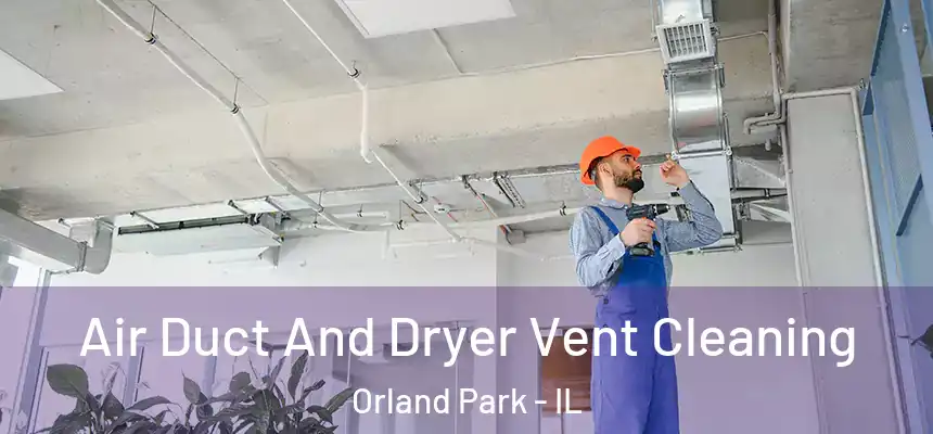  Air Duct And Dryer Vent Cleaning Orland Park - IL