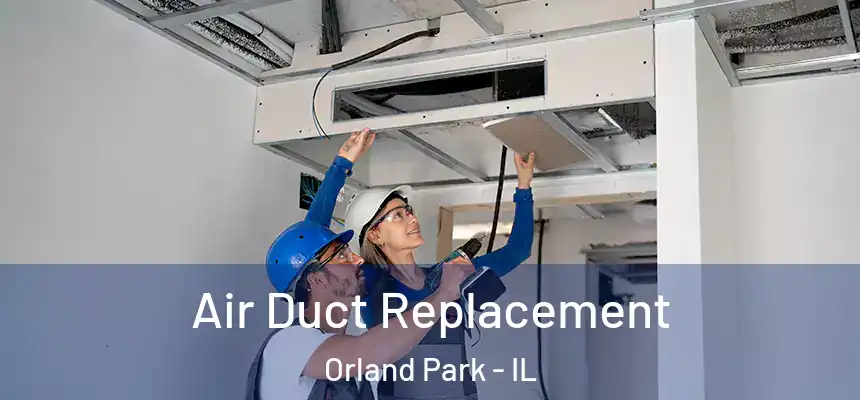 Air Duct Replacement Orland Park - IL