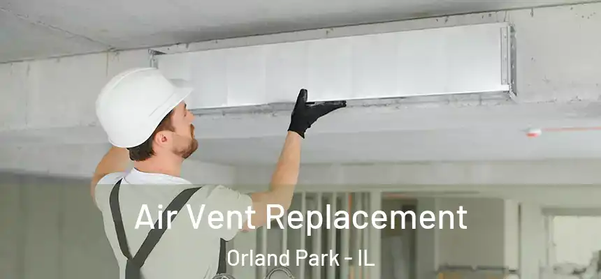  Air Vent Replacement Orland Park - IL