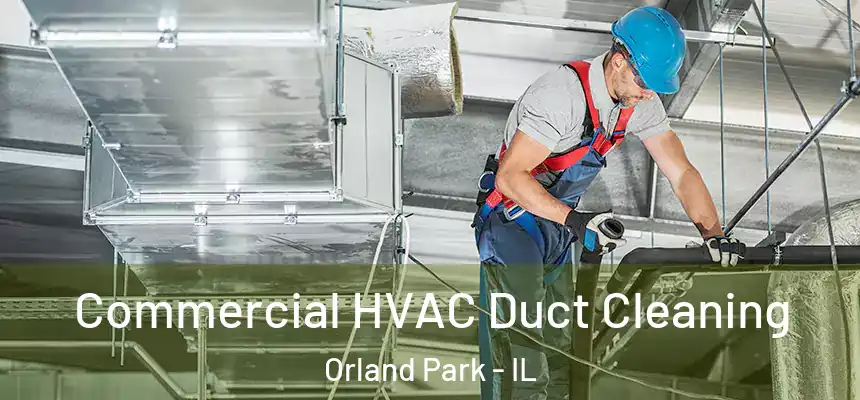 Commercial HVAC Duct Cleaning Orland Park - IL