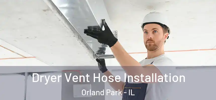  Dryer Vent Hose Installation Orland Park - IL