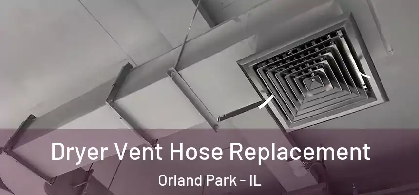  Dryer Vent Hose Replacement Orland Park - IL