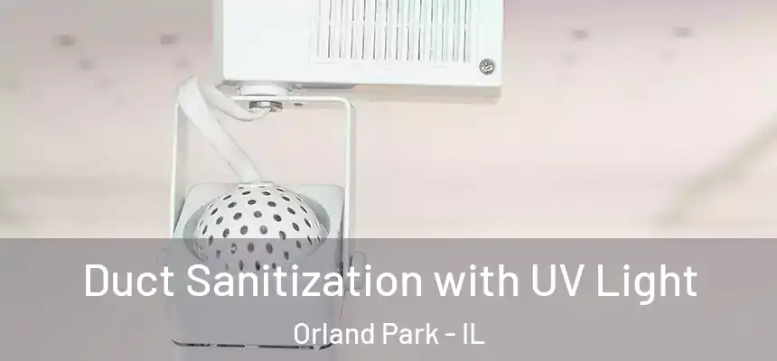 Duct Sanitization with UV Light Orland Park - IL