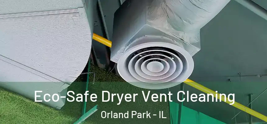  Eco-Safe Dryer Vent Cleaning Orland Park - IL