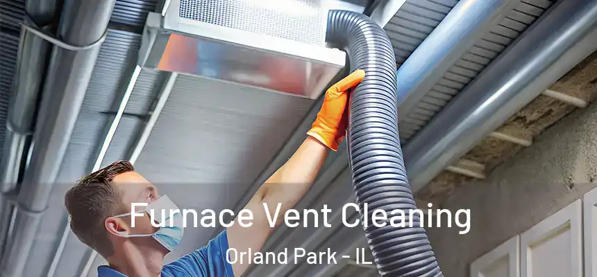  Furnace Vent Cleaning Orland Park - IL