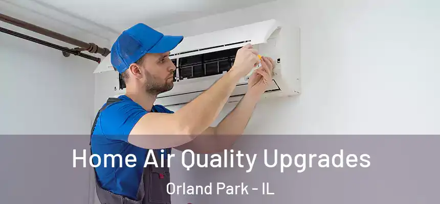  Home Air Quality Upgrades Orland Park - IL