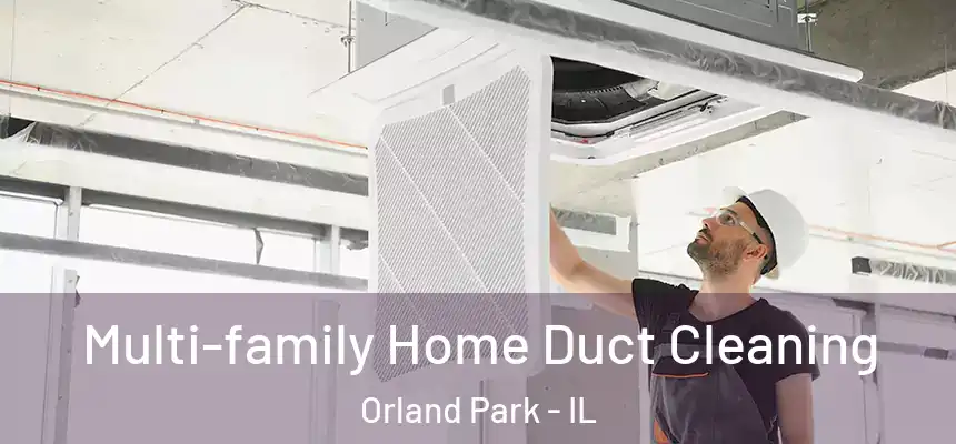  Multi-family Home Duct Cleaning Orland Park - IL