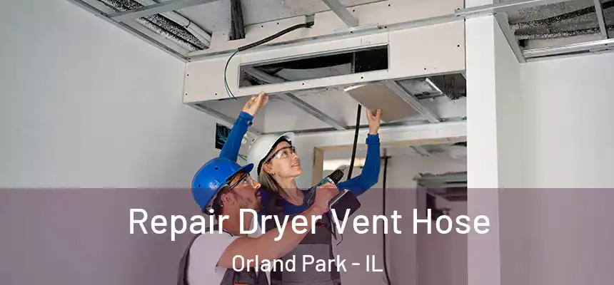 Repair Dryer Vent Hose Orland Park - IL