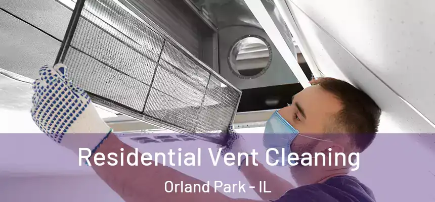  Residential Vent Cleaning Orland Park - IL