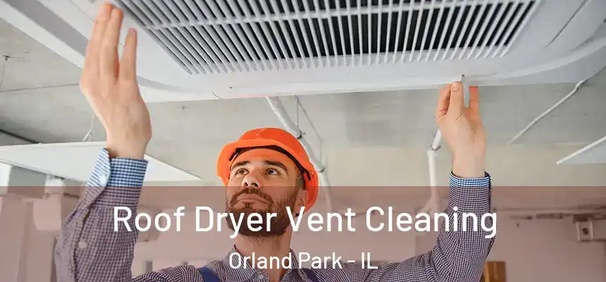 Roof Dryer Vent Cleaning Orland Park - IL