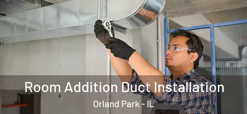 Room Addition Duct Installation Orland Park - IL