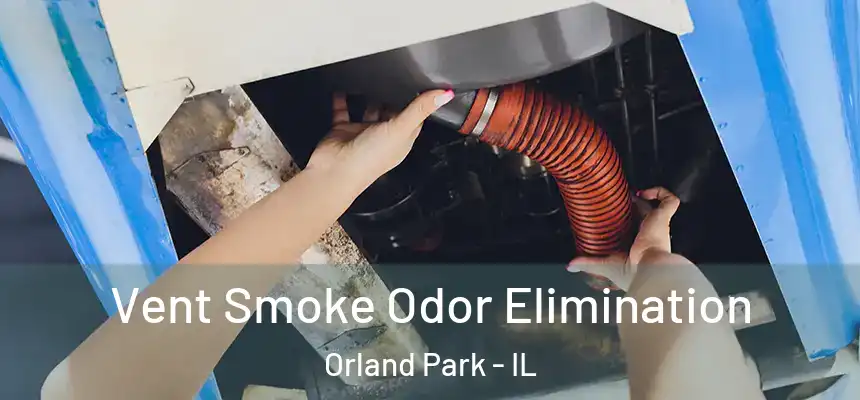  Vent Smoke Odor Elimination Orland Park - IL