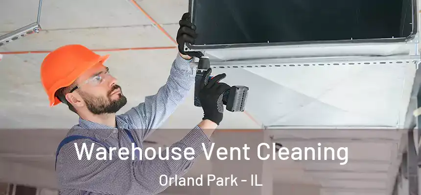 Warehouse Vent Cleaning Orland Park - IL